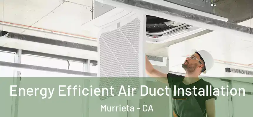  Energy Efficient Air Duct Installation Murrieta - CA