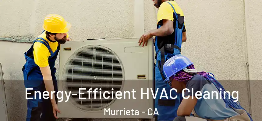  Energy-Efficient HVAC Cleaning Murrieta - CA