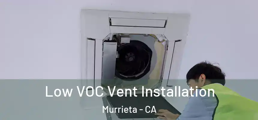  Low VOC Vent Installation Murrieta - CA